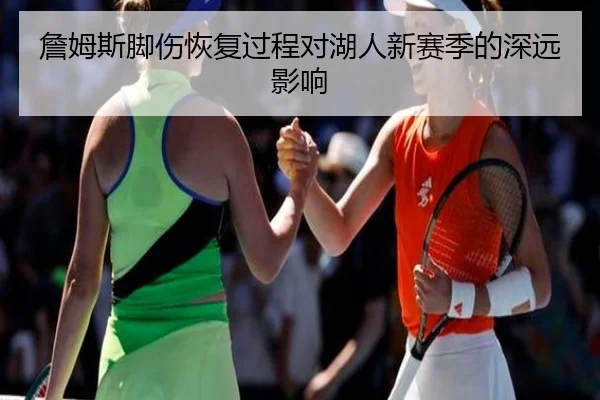 詹姆斯脚伤恢复过程对湖人新赛季的深远影响
